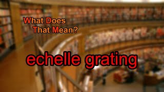 What does echelle grating mean [upl. by Raimondo]