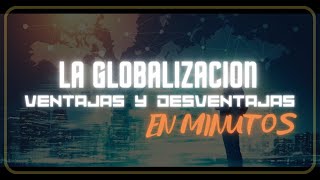 LA GLOBALIZACIÓN VENTAJAS Y DESVENTAJAS en minutos [upl. by Gayelord]