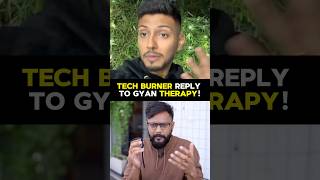 Tech Burner Reply to Gyan Therapy [upl. by Uyr]