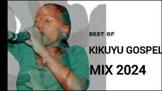 BEST OF KIKUYU GOSPEL MIX 2024  DJ CANCHEZ  LATEST KIKUYU GOSPEL [upl. by Lot]