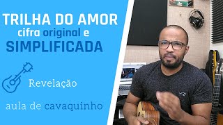 TRILHA DO AMOR  REVELAÇÃO  CIFRA ORIGINAL E SIMPLIFICADA  AULA DE CAVAQUINHO [upl. by Merdith]