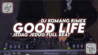 Dj Good Life Jedag Jedug Full Beat Viral Tiktok Terbaru 2022 Dj Komang Rimex  Dj Good Life Kane [upl. by Ttoille849]