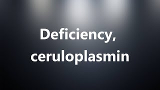 Deficiency ceruloplasmin  Medical Meaning and Pronunciation [upl. by Ney]