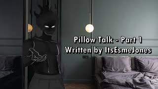 Pillow Talk  Part 1  Written by ItsEsmeJones [upl. by Uchish]