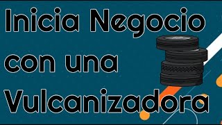 ✅ COMO INICIAR UNA VULCANIZADORA  PLAN DE NEGOCIO RENTABLE 📘 [upl. by Chuah]