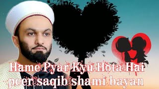 Peer Saqib Shami Bayan Hame Pyar Kyu Hota Hai [upl. by Orvil]