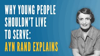 Why Young People Shouldnt Live to Serve Ayn Rand Explains [upl. by Ahsropal]