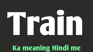 Train ka hindi meaning। Train ka matlad kya hota hai [upl. by Sidnak]