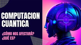 ¿Qué es la computación cuántica y cómo nos afectará [upl. by Ebaj646]