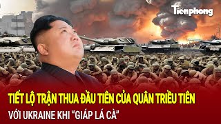 Bản tin Tiết lộ trận thua đầu tiên của quân Triều Tiên với Ukraine khi “giáp lá cà” [upl. by Awuhsoj720]