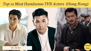 Top 10 Most Handsome Hong Kong TVB Actors in 2024  Hottest Stars of HK Drama  Global Fives [upl. by Lukin186]