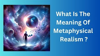 What Is The Meaning Of Metaphysical Realism [upl. by Nalad316]