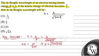 The de Broglie wavelength of an electron having kinetic energy \E\ is \\lambda\ If the kine [upl. by Petersen]