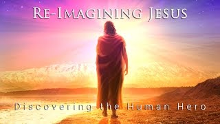 ReImagining Jesus Discovering the Human Hero [upl. by Ahsiaa]