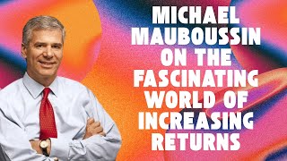 7 – Michael Mauboussin The Fascinating World of Increasing Returns [upl. by Ahs]