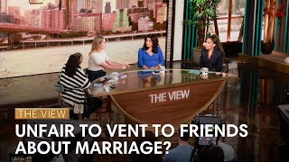 Unfair To Vent To Friends About Marriage  The View [upl. by Otsirc870]