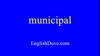 How to pronounce municipal in American English [upl. by Eniak]