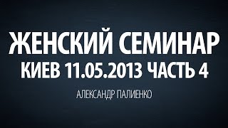 Женский семинар Часть 4 Киев 11052013 Александр Палиенко [upl. by Tennaj101]