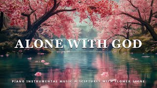 Alone With God Piano Instrumental Music With Scriptures amp Flower Scene 💮 Peaceful Praise [upl. by Macy278]