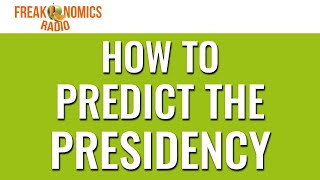 606 How to Predict the Presidency  Freakonomics Radio [upl. by Naihtniroc]