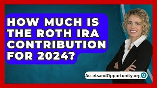 How Much Is The Roth IRA Contribution For 2024  AssetsandOpportunityorg [upl. by Necyla]