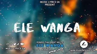 ROMEO THA GREAT WHITE  ELE WANGA FT ZOZO  OFFICAL LYRCS  elewanga venda music musiclyricssa [upl. by Adnolat]