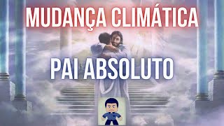 MUDANÇA CLIMÁTICA POR PAI ABSOLUTO [upl. by Delaryd949]