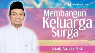 Membangun Keluarga Surga  Ustadz Bachtiar Nasir Lc [upl. by Durand]