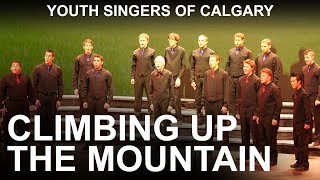 YSC  quotClimbing Up the Mountainquot Mens Chorus Youth Singers of Calgary [upl. by Lello]