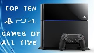 Top Ten PS4 Games OF ALL TIME [upl. by Anelas]