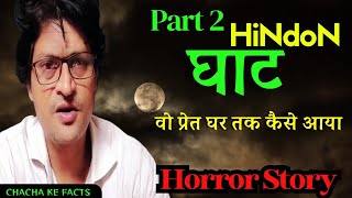 Part 2  Hindon घाट वो प्रेत घर तक कैसे आया Horror Story Real Horror Story in HindiChachakeFacts [upl. by Slifka]