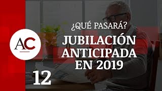 Jubilación Anticipada en 2019 ¿Qué pasará con las pensiones [upl. by Wald]