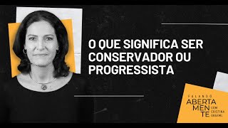 O que significa ter uma visão conservadora ou progressista  FalandoAbertamente [upl. by Ettolrahs110]