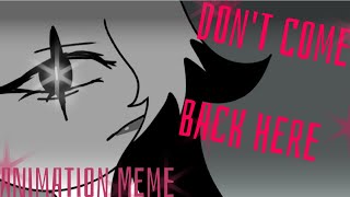 ◇DONT COME BACK HERE◇ ANIMATION MEME [upl. by Atelahs]