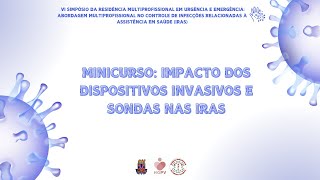 MINICURSO 2 Impacto dos Dispositivos Invasivos e Sondas nas Infecções Relacionadas à Assistência [upl. by Rita612]