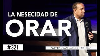 La Necesidad de Orar  Pastor Juan Carlos Harrigan [upl. by Knipe]