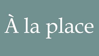 How to Pronounce À la place Instead Correctly in French [upl. by Heddi287]