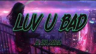 Alana Maria  LUV U BAD Lyrics [upl. by Juliano86]