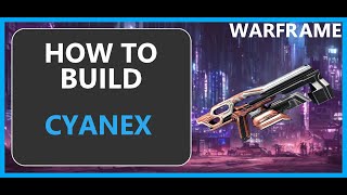 Cyanex  How to Build amp Gameplay  Warframe  2024 [upl. by Odel479]