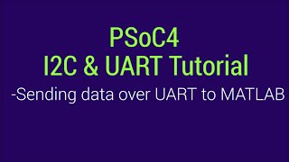 PSoC4 I2C amp UART Tutorial Sending Data Over UART to MATLAB [upl. by Geffner]