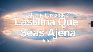 Vicente Fernández  Lástima Que Seas Ajena  Letra [upl. by Eleaffar557]