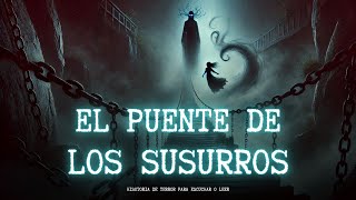 EL PUENTE PROHIBIDO DE LOS SUSURROS  CUENTO DE TERROR  📖 Para escuchar o leer 📖 [upl. by Ocnarfnaig776]