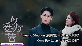 Huang Xiaoyun 黄霄雲 – Divine 冥冥  Only For Love《以爱为营》OST Lyrics Indo [upl. by Kimbra78]