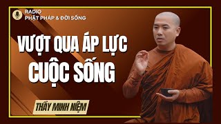 Cách Vượt Qua Áp Lực Cuộc Sống Công Việc và Mưu Sinh trong Thời Đại Ngày Nay Thầy Minh Niệm [upl. by Knepper]