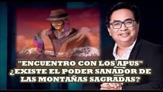 “ENCUENTRO CON LOS APUSquot ¿EXISTE EL PODER SANADOR DE LAS MONTAÑAS SAGRADAS con el Dr Anthony Choy [upl. by Fleur]