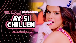 BLACKPINK quotAY SI CHILLENquot 💋🍦amp SELENA GÓMEZ Parodia de ICE CREAM [upl. by Ailisab]