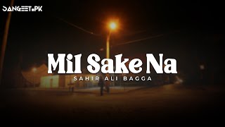 Mil Sake Na  SAHIR ALI BAGGA  Sangeet PK [upl. by Ahsoyem]