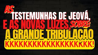 AS TESTEMUNHAS DE JEOVÁ E AS NOVAS LUZES SOBRE A GRANDE TRIBULAÇÃO KKKKKKKKK É SÓ RINDO MESMO [upl. by Uot]