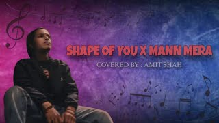 SHAPE OF YOU X MANN MERA SONG COVERED BY AMIT SHAH [upl. by Duer]