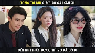 Tổng Tài Mù Cưới Cô Gái Xấu Xí Đến Khi Nhìn Thấy Được Thì Vợ Đã Bỏ Đi [upl. by Zolly619]